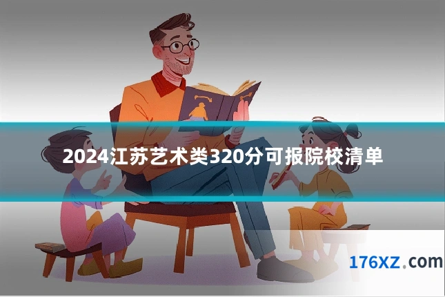 2024江苏艺术类320分可报院校清单