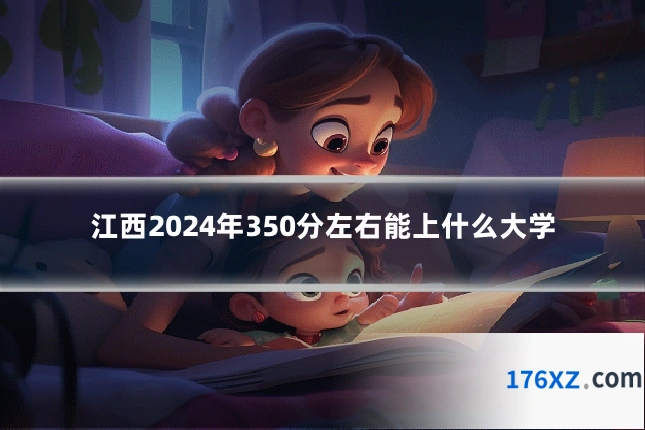 江西2024年350分左右能上什么大学