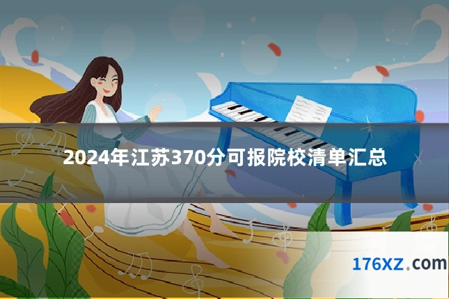 2024年江苏370分可报院校清单汇总