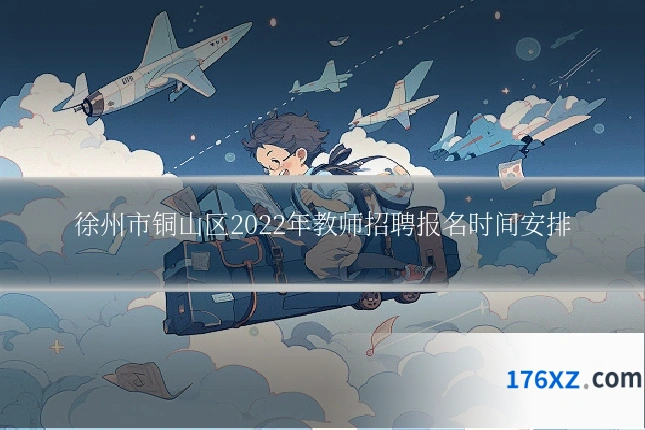 徐州市铜山区2022年教师招聘报名时间安排