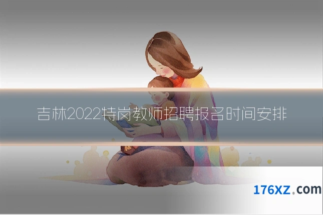 吉林2022特岗教师招聘报名时间安排