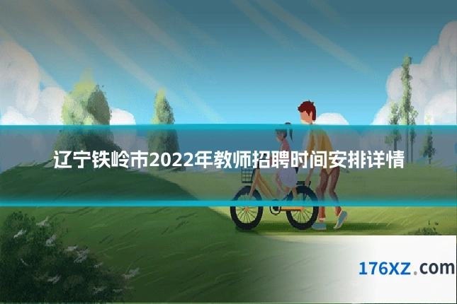 辽宁铁岭市2022年教师招聘时间安排详情