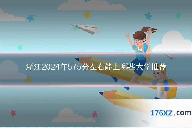浙江2024年575分左右能上哪些大学推荐