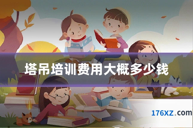 塔吊培训费用大概多少钱