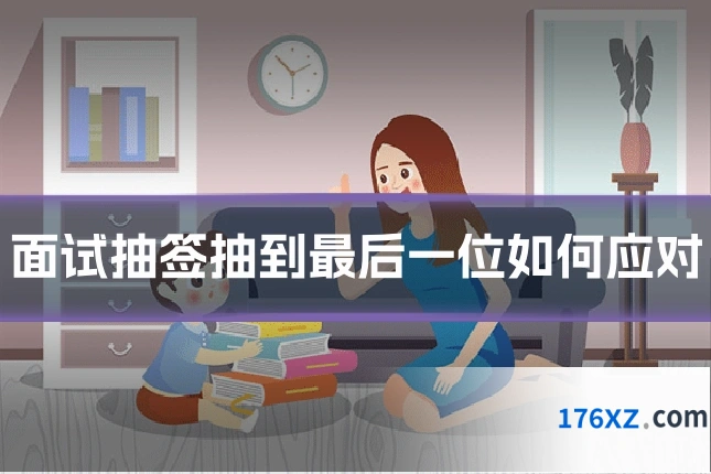 面试抽签抽到最后一位如何应对