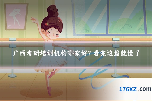广西考研培训机构哪家好？看完这篇就懂了