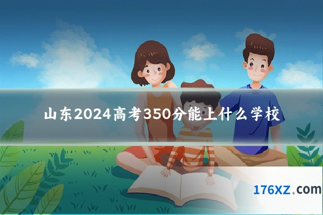 山东2024高考350分能上什么学校