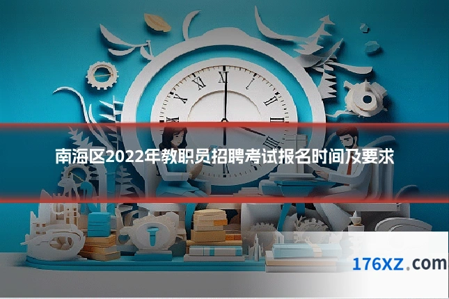 南海区2022年教职员招聘考试报名时间及要求