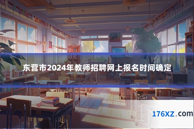 东营市2024年教师招聘网上报名时间确定