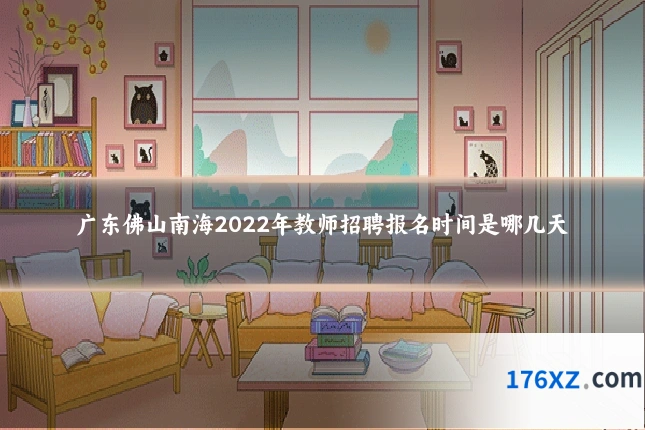 广东佛山南海2022年教师招聘报名时间是哪几天