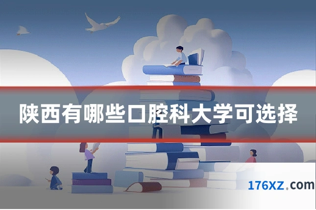 陕西有哪些口腔科大学可选择