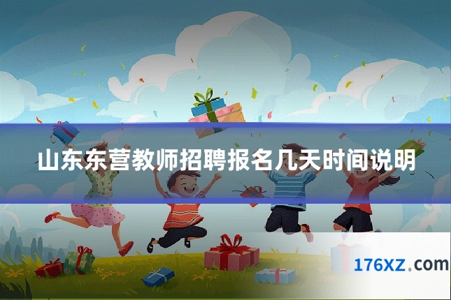山东东营教师招聘报名几天时间说明