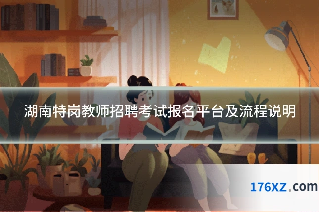 湖南特岗教师招聘考试报名平台及流程说明