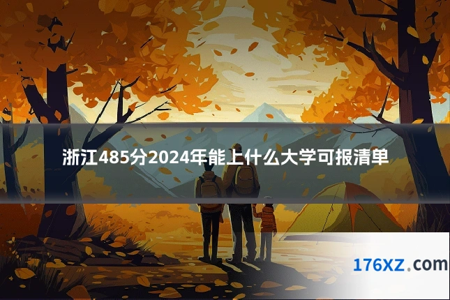 浙江485分2024年能上什么大学可报清单