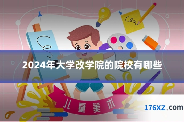 2024年大学改学院的院校有哪些