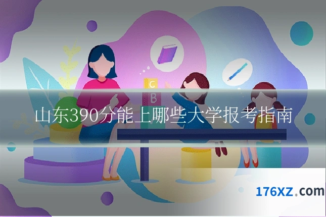 山东390分能上哪些大学报考指南