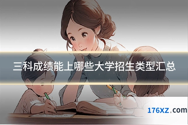 三科成绩能上哪些大学招生类型汇总