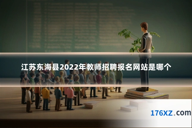 江苏东海县2022年教师招聘报名网站是哪个