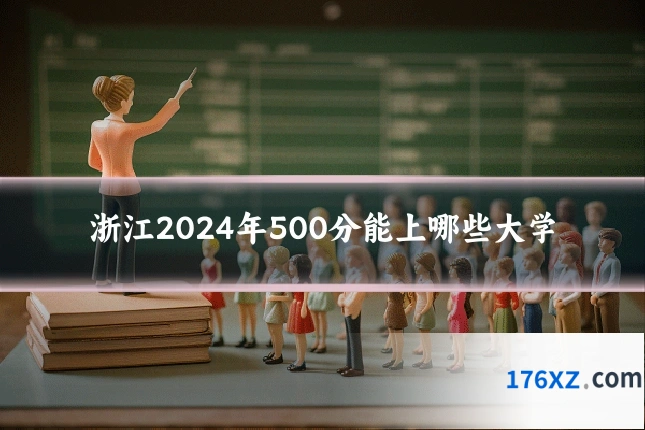 浙江2024年500分能上哪些大学