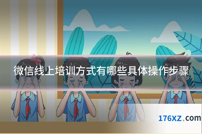 微信线上培训方式有哪些具体操作步骤