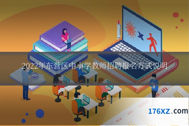 2022年东营区中小学教师招聘报名方式说明