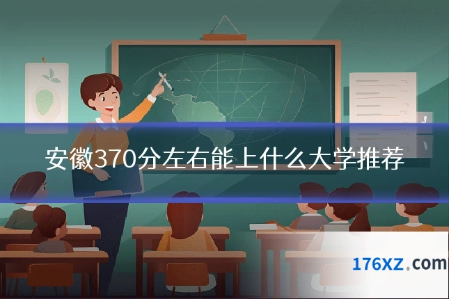安徽370分左右能上什么大学推荐