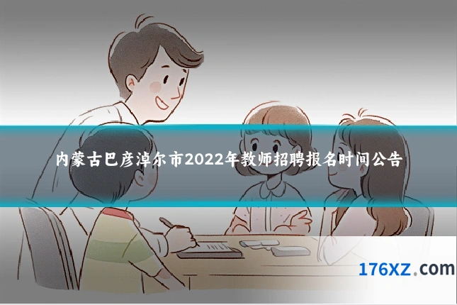 内蒙古巴彦淖尔市2022年教师招聘报名时间公告
