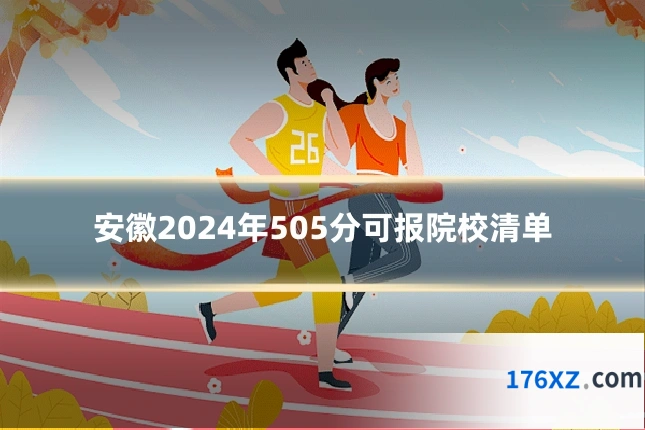 安徽2024年505分可报院校清单