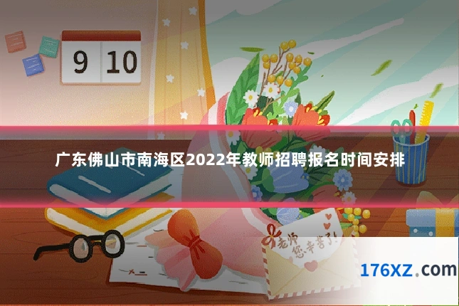 广东佛山市南海区2022年教师招聘报名时间安排