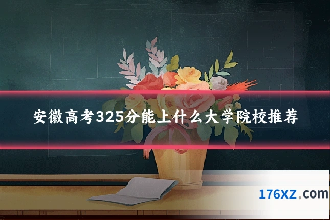 安徽高考325分能上什么大学院校推荐