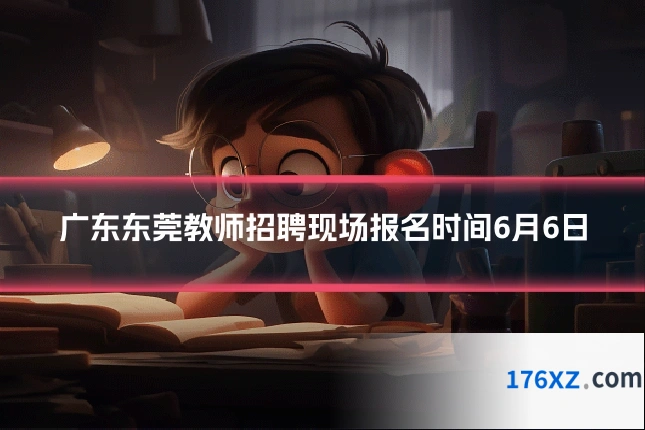 广东东莞教师招聘现场报名时间6月6日