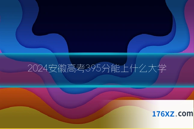 2024安徽高考395分能上什么大学
