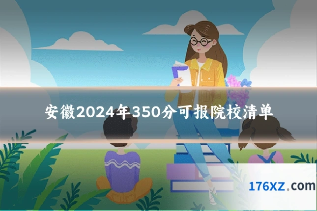 安徽2024年350分可报院校清单