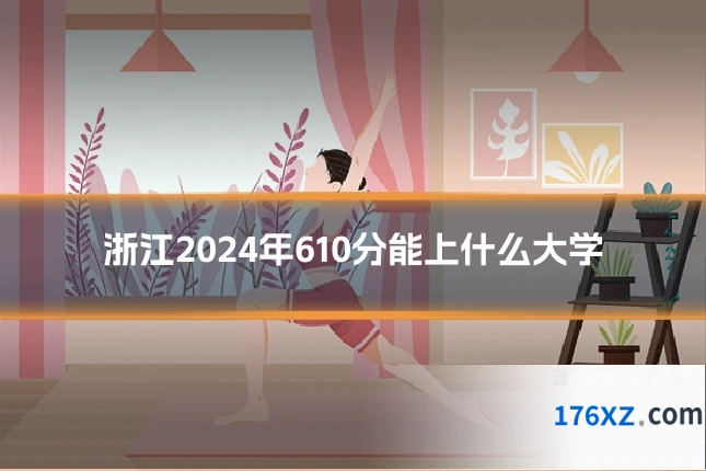 浙江2024年610分能上什么大学