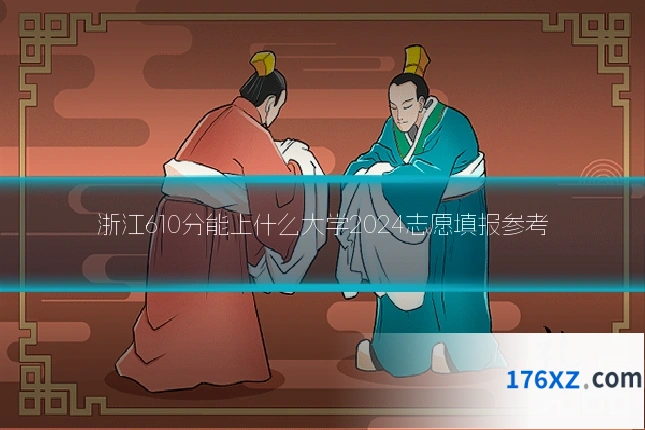浙江610分能上什么大学2024志愿填报参考