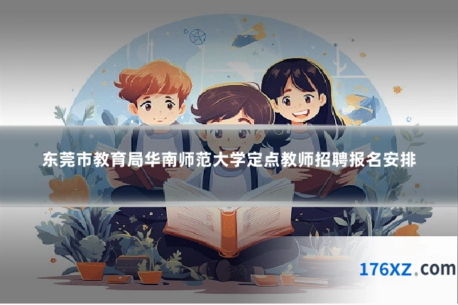 东莞市教育局华南师范大学定点教师招聘报名安排