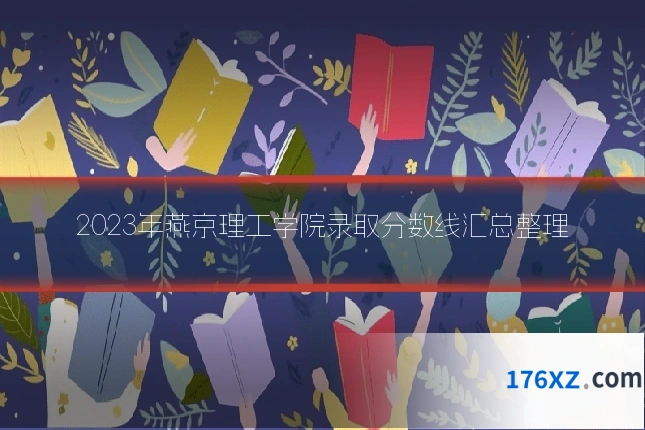 2023年燕京理工学院录取分数线汇总整理