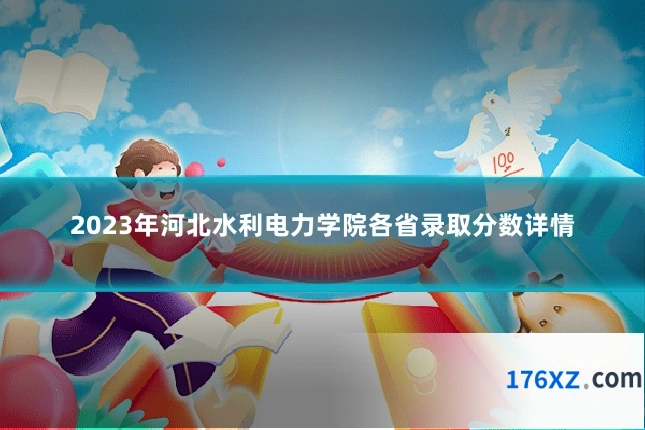2023年河北水利电力学院各省录取分数详情