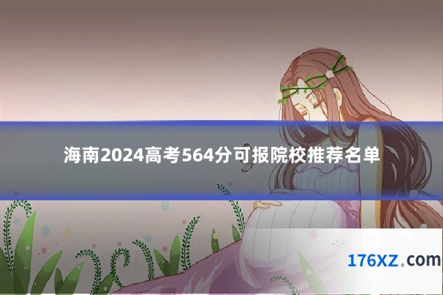 海南2024高考564分可报院校推荐名单
