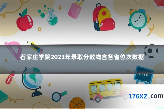 石家庄学院2023年录取分数线含各省位次数据