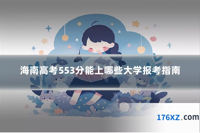 海南高考553分能上哪些大学报考指南