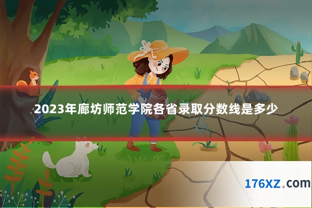 2023年廊坊师范学院各省录取分数线是多少