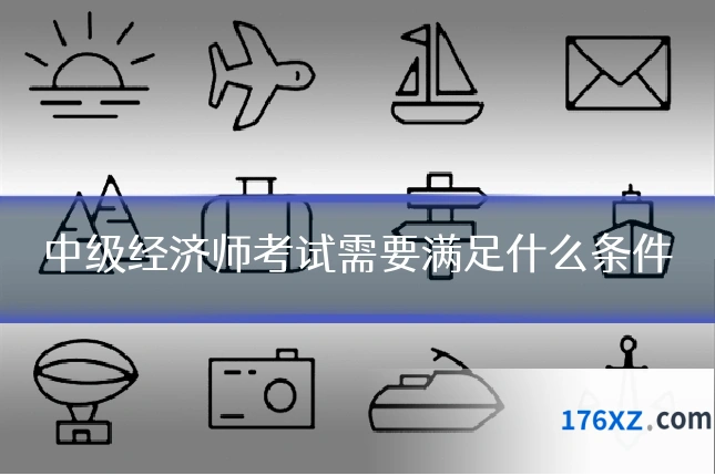 中级经济师考试需要满足什么条件