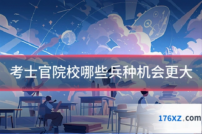 考士官院校哪些兵种机会更大