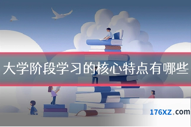 大学阶段学习的核心特点有哪些