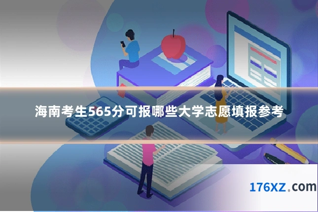 海南考生565分可报哪些大学志愿填报参考