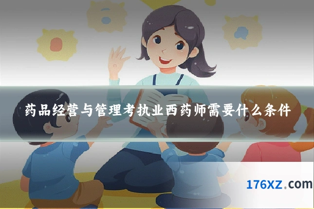 药品经营与管理考执业西药师需要什么条件
