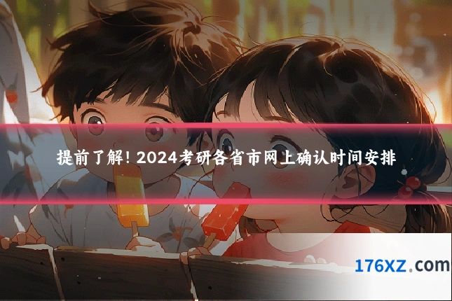 提前了解！2024考研各省市网上确认时间安排