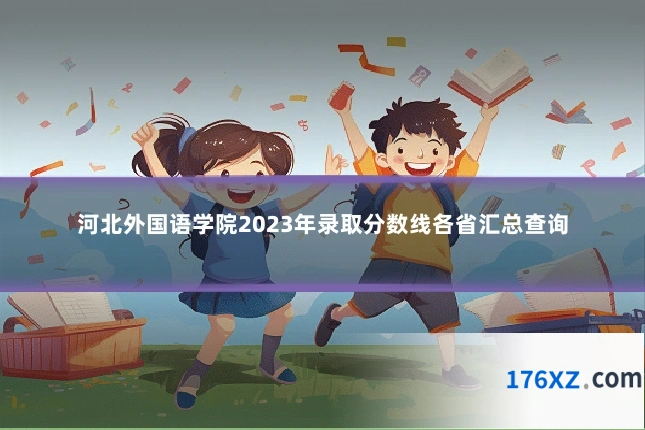 河北外国语学院2023年录取分数线各省汇总查询
