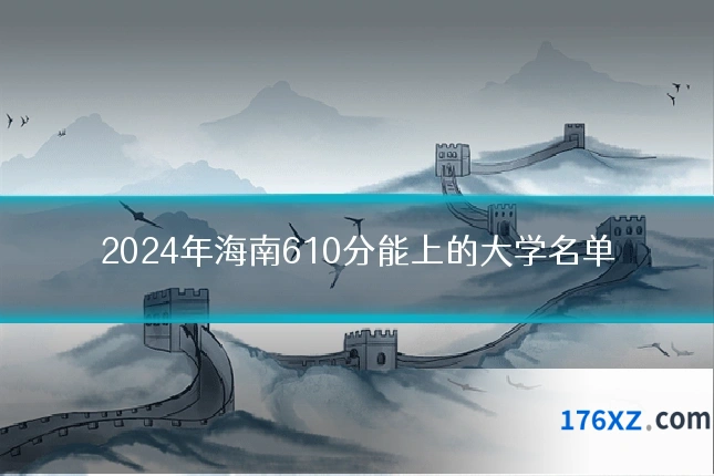 2024年海南610分能上的大学名单
